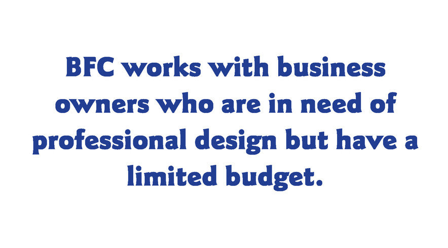 BFC works with business owners who are in need of professional design but have a limited budget.