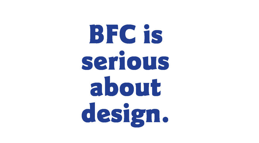 BFC is serious about design.